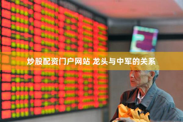炒股配资门户网站 龙头与中军的关系